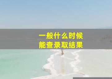 一般什么时候能查录取结果