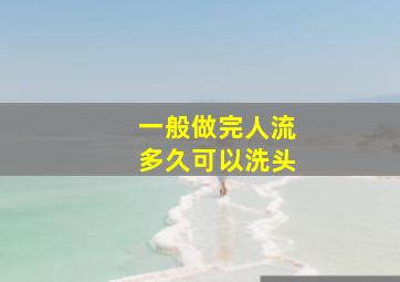 一般做完人流多久可以洗头