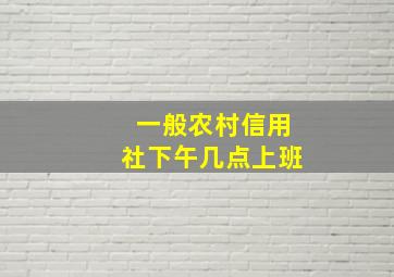 一般农村信用社下午几点上班