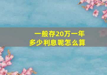 一般存20万一年多少利息呢怎么算