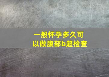 一般怀孕多久可以做腹部b超检查