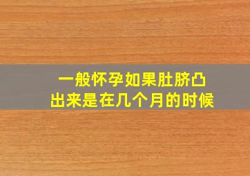 一般怀孕如果肚脐凸出来是在几个月的时候