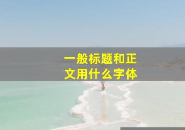 一般标题和正文用什么字体