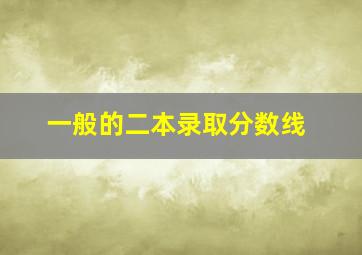 一般的二本录取分数线