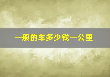 一般的车多少钱一公里