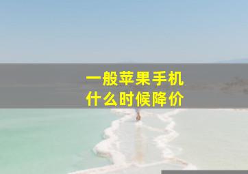 一般苹果手机什么时候降价