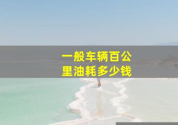 一般车辆百公里油耗多少钱