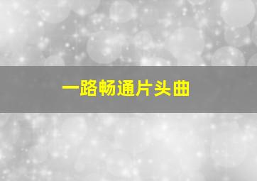 一路畅通片头曲