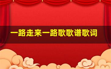 一路走来一路歌歌谱歌词