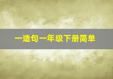 一造句一年级下册简单