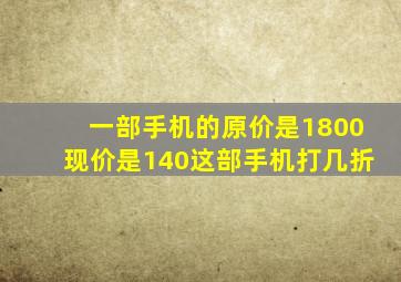 一部手机的原价是1800现价是140这部手机打几折