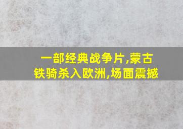 一部经典战争片,蒙古铁骑杀入欧洲,场面震撼