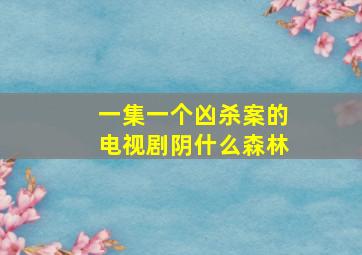 一集一个凶杀案的电视剧阴什么森林