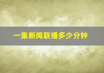 一集新闻联播多少分钟