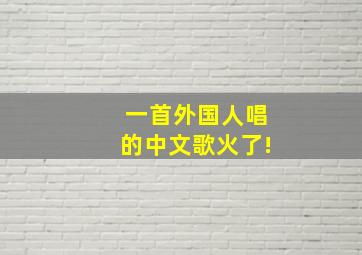 一首外国人唱的中文歌火了!