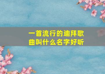 一首流行的迪拜歌曲叫什么名字好听