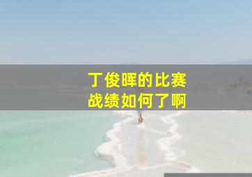 丁俊晖的比赛战绩如何了啊