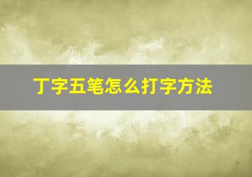 丁字五笔怎么打字方法