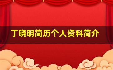 丁晓明简历个人资料简介