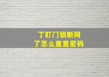 丁盯门锁断网了怎么重置密码