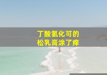 丁酸氢化可的松乳膏涂了痒