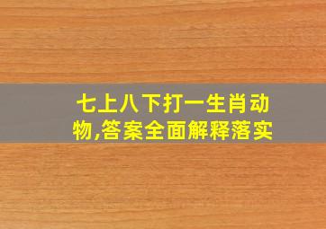 七上八下打一生肖动物,答案全面解释落实