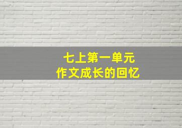 七上第一单元作文成长的回忆