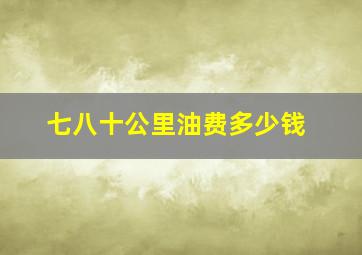 七八十公里油费多少钱