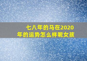 七八年的马在2020年的运势怎么样呢女孩