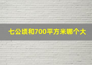 七公顷和700平方米哪个大