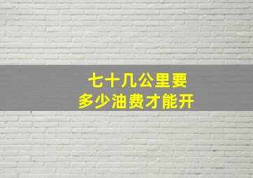 七十几公里要多少油费才能开