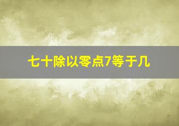 七十除以零点7等于几