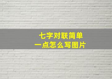 七字对联简单一点怎么写图片