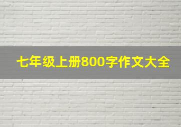 七年级上册800字作文大全