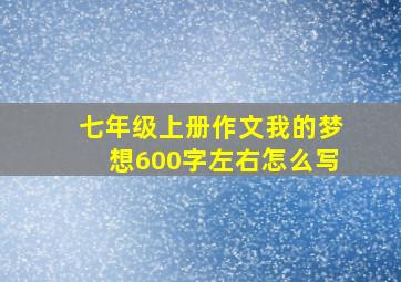 七年级上册作文我的梦想600字左右怎么写