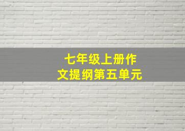 七年级上册作文提纲第五单元