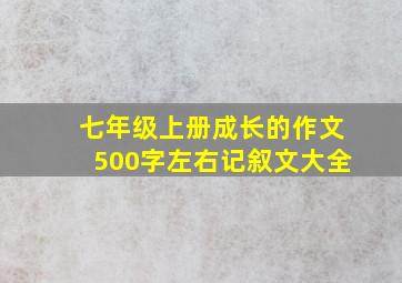 七年级上册成长的作文500字左右记叙文大全