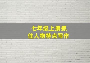 七年级上册抓住人物特点写作