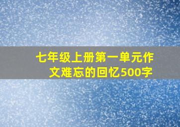 七年级上册第一单元作文难忘的回忆500字