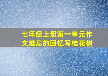 七年级上册第一单元作文难忘的回忆写桂花树