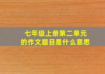 七年级上册第二单元的作文题目是什么意思