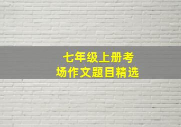 七年级上册考场作文题目精选