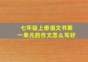 七年级上册语文书第一单元的作文怎么写好