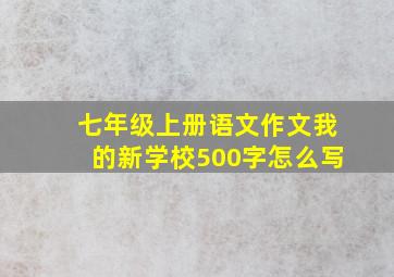 七年级上册语文作文我的新学校500字怎么写