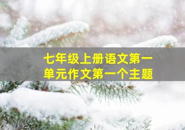 七年级上册语文第一单元作文第一个主题