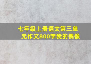 七年级上册语文第三单元作文800字我的偶像