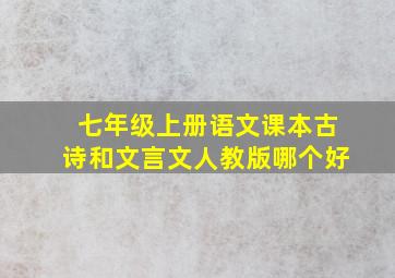 七年级上册语文课本古诗和文言文人教版哪个好