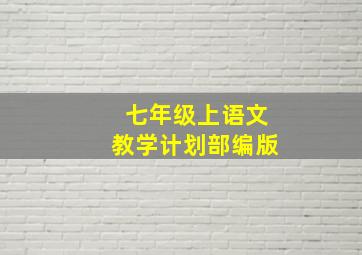 七年级上语文教学计划部编版