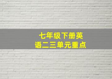 七年级下册英语二三单元重点