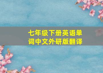 七年级下册英语单词中文外研版翻译